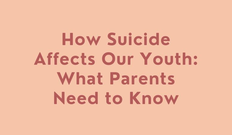How Suicide Affects Our Youth: What Parents Need To Know